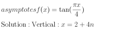 The asymptotes of f(x)=tan((pix)/4) is Vertical: x=2+4n